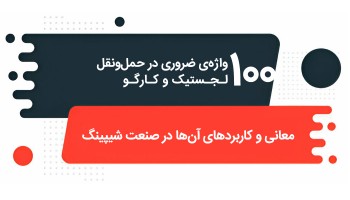 100 واژه‌ی ضروری در حمل‌ونقل، لجستیک و کارگو؛ معانی و کاربردهای آن‌ها در صنعت شیپینگ