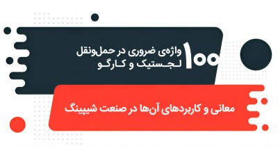 100 واژه‌ی ضروری در حمل‌ونقل، لجستیک و کارگو؛ معانی و کاربردهای آن‌ها در صنعت شیپینگ